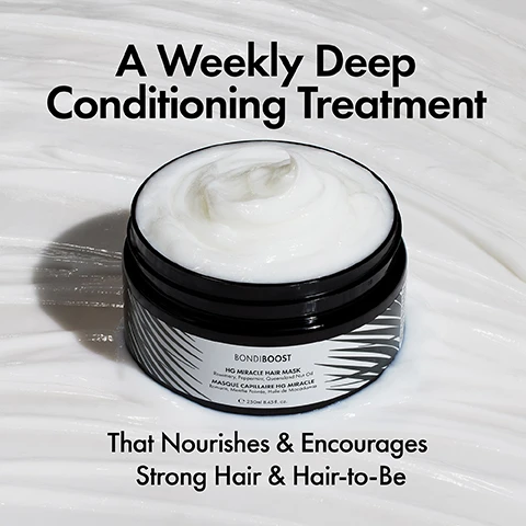 Image 1 - An open black and white jar of BondiBoost HG Miracle Hair Mask with white product swirled inside is centered on a textured white background, displaying the text A Weekly Deep Conditioning Treatment, BONDIBOOST, HG MIRACLE HAIR MASK, Rosemary, Peppermint, Queensland Nut Oil, MASQUE CAPILLAIRE HG MIRACLE, Romarin, Menthe Poivrée, Huile de Macadamia, e 250ml 8.45 fl. oz., and That Nourishes & Encourages Strong Hair & Hair-to-Be. Image 2 - A person with wet, dark hair is shown from the side, holding a black and white jar of hair mask, with image overlay text reading Improve Split Ends By 84% After 4 Uses and a disclaimer Based on an in vitro study of bleached hair tresses, while the jar itself displays BONDI BOOST HG MIRACLE HAIR MASK Rosemary, Peppermint, Queensland Nut Oil MASQUE CAPILLAIRE HG MIRACLE Romarin, Menthe Poivrée, Huile de Macadamia e 150ml 5.07 fl.oz. Image 3 - A side-by-side comparison shows a persons long, wavy, and slightly frizzy brown hair on the left, labeled Before, next to the same hair on the right, now appearing straight, smooth, and shiny, labeled After, with the text Products Used: HG Shampoo + Miracle Mask at the bottom. Image 4 - A smiling woman with long, blonde hair and a gold chain necklace has text overlaid that reads Promotes Longer, Stronger, Healthier-Looking Hair. Image 5 - The image displays a collection of Bondi Boost hair care products including HG Shampoo, HG Conditioner, HG Mask, HG Spray, HG Thickening Therapy, and HG Tonic, arranged on stone blocks surrounded by green plants, with the text Formulated With Australian Native Extracts. Image 6 - A close-up of wet green aloe vera leaves with text listing ingredients and their benefits: Ingredients Rosemary Oil Encourages Scalp Circulation, Peppermint Oil Cools and Soothes Scalp, Saw Palmetto Helps Prevent Hair Fall Out, Nettle Leaf Helps Strengthen Strands, Aloe Vera Gently Exfoliates Scalp. Image 7 - A white wide-tooth comb with the text BONDI BOOST is shown combing through dark hair coated in a white product, next to visible text that reads How To Use: Use once weekly in place of conditioner, Apply from roots to ends, leaving in for 15 minutes, Comb through & rinse out thoroughly.