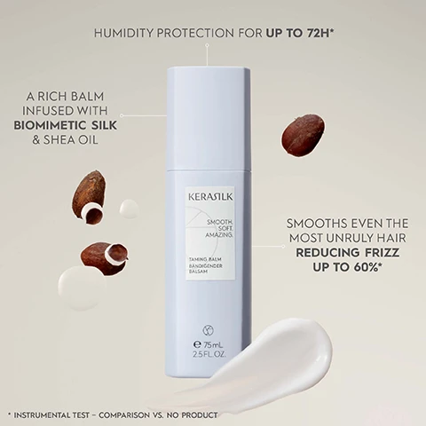 Image 1 - A light blue bottle of Kerastase Taming Balm is surrounded by shea nuts and a dollop of cream; the image includes text stating humidity protection for up to 72H, a rich balm infused with biomimetic silk and shea oil, smooths even the most unruly hair reducing frizz up to 60%, and the product details as 75 mL and 2.5 FL OZ.
Image 2 - Image of a Kérastase hair taming balm bottle with droplets on it, sitting on a countertop with a wooden comb beside it, featuring the text PERFORMANCE BENEFITS, followed by points: INSTANLY TAMED HAIR FOR UP TO 3.9X INCREASED SMOOTHNESS*, LONG-LASTING FRIZZ CONTROL AND HUMIDITY PROTECTION FOR UP TO 72H*, UP TO 60% LESS FRIZZ*, and CONTAINS HEAT PROTECTION.
Image 3 - Image shows a collection of hair care products arranged against a light background, with visible text reading SPECIALITY PRODUCTS FOR SIGNIFICANT HAIR OPTIMIZATION & IMPROVEMENT.
Image 4 - A clear bottle of KERASILK Taming Balm is shown against a light blue background, with visible text indicating it contains vegan ingredients, has no animal-derived ingredients, and is certified by PETA, along with other product certifications and information.