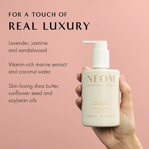 Image 1 - A hand holding a beige pump bottle labeled NEOM Wellbeing London Real Luxury Hand Lotion against a soft pink background, with visible text describing the lotions contents and benefits.
Image 2 - Two NEOM wellbeing products, a gray hand wash and a white hand lotion, with droplets of water on them, against a light pink background; text includes 100% recyclable bottle designed to be refilled and reused and 100% natural fragrances that turn everyday moments into a wellbeing experience.
Image 3 - The image features a textured white background with the text 81% said the fragrance left them feeling instantly calm followed by a small note stating *Independent blind consumer study on 58 people, after initial use over 2 weeks.