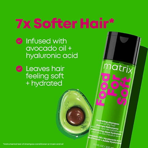 Image 1 - Image shows a green bottle of Matrix Food For Soft Hair hydrating shampoo and an avocado half with water drops on a green background with text 7x Softer Hair* Infused with avocado oil + hyaluronic acid Leaves hair feeling soft + hydrated hydrating shampoo for all dry hair champú hidratante para todo tipo de cabello seco shampooing doux hydratant pour tous les cheveux secs Avocado Oil + Hyaluronic Acid Huile dAvocat + Acide Hyaluronique 10.1 FL OZ / 300 ml *instrumental test of shampoo conditioner or mask and oil. Image 2 - A green bottle of Matrix Food For Soft conditioner next to a halved avocado filled with clear liquid bubbles, with text reading 7x Softer Hair Infused with avocado oil + hyaluronic acid Leaves hair feeling soft + hydrated detangling hydrating conditioner for all dry hair dicionado desenredante hidatante para todo tipo de cabello seco revitalisant démêlant hydratant pour tous les cheveux secs Avocado Oil + Hyaluronic Acid Huile dAvocat + Acide Hyaluronique 10.1 FL OZ *instrumental test of shampoo conditioner or mask and oil. Image 3 - A hand holds a sliced avocado over a green bottle of hair serum, with a drop falling into the bottle. Text in a pink box says Formulated with Avocado Oil and Hyaluronic Acid to replenish dry hair and prevent moisture loss. The bottle label says matrix Food For Soft multi-use hair oil serum for all dry hair aceite capilar multi-uso para todo tipo de cabello seco serum capillaire multi-usages pour tous les cheveux secs Avocado Oil/Huile dAvocat 1.7 FL OZ / 50 ml. Image 4 - The text Discover The Ingredients Behind The Miracle! is displayed above a bottle of Matrix Miracle Creator multi-tasking leave-in treatment tratamiento multiuso sin enjuage traitement multi-tâches sans rinçage among bubbles, with additional text 1 Essential AHA Acid Lactic Acid, 3 Nourishing Oils Coconut, Soybean & Sweet Almond Oils, and benefits - beneficios - bienfaits. Image 5 - Image shows four green Matrix Food For Soft haircare products, a shampoo, conditioner, mask, and oil serum, displayed with text Food For Soft Hydrating Haircare System Cleanse Hydrate Treat Seal Hydrating Shampoo Detangling Conditioner Rich Hydrating Treatment Mask Multi-Use Hair Oil Serum. Image 6 - Split screen image shows a persons hair, with the left side showing dry, frizzy hair and the right side showing smooth, shiny hair, labeled Before and After* respectively, with additional text *using system of Food For Soft shampoo, conditioner or mask, & oil.