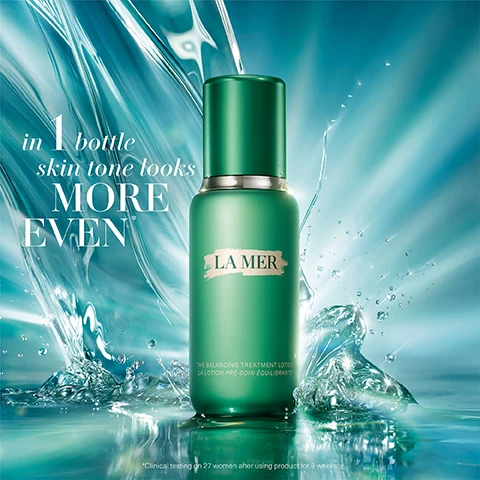 Image 3 - A vibrant green La Mer skincare bottle stands amidst dynamic splashes of clear water against a bright teal background, with overlaid text that reads in 1 bottle skin tone looks MORE EVEN*, LA MER, THE BALANCING TREATMENT LOTION LA LOTION PRÉ-SOIN ÉQUILIBRANTE, and a small disclaimer *Clinical testing on 27 women after using product for 8 weeks. Image 5 - The image displays two green La Mer treatment lotion bottles, each with a liquid splash, along with accompanying descriptions: the top section presents The New Balancing Treatment Lotion, described as a lightweight watery lotion that helps balance and visibly minimize oil, ideal for oilier skin types, with its bottle labeled LA MER THE BALANCING TREATMENT LOTION LA LOTION PRÉ-SOIN ÉQUILIBRANTE; the bottom section features The Treatment Lotion, described as a serum-strength watery lotion that energizes and deeply hydrates, ideal for drier skin types, with its bottle labeled LA MER THE TREATMENT LOTION LA LOTION PRÉ-SOIN. Image 6 - A green La Mer Balancing Treatment Lotion bottle and a white La Mer Moisturizing Fresh Cream jar are displayed on a surface against a background of falling water droplets, with text reading A REFRESHING RITUAL 1. PREP with THE NEW BALANCING TREATMENT LOTION 2. MOISTURIZE with THE MOISTURIZING FRESH CREAM LA MER THE BALANCING TREATMENT LOTION LA LOTION PRÉ-SOIN ÉQUILIBRANTE LA MER THE MOISTURIZING FRESH CREAM LA CRÈME RAFRAÎCHISSANTE RÉGÉNÉRATION. Image 7 - An abstract image featuring flowing, translucent yellow-green organic shapes resembling leaves or fabric with light shining from the top right and a few water droplets, with text reading: MIRACLE BROTH™ Recharges skin with vital energy to activate repair. MARINE BALANCING BIO-ALGAE Helps reduce visible oiliness and restore freshness to skin. FRESH LIQUID HYDROGEL New delivery system helps rapidly penetrate to deliver potent benefits.