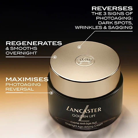 Image 1 - A dark jar of Lancaster Golden Lift Overnight Age-defying Cream with a golden lid featuring a crown emblem is displayed, with accompanying text that reads REVERSES THE 3 SIGNS OF PHOTOAGING: DARK SPOTS, WRINKLES & SAGGING, REGENERATES & SMOOTHS OVERNIGHT, and MAXIMISES PHOTOAGING REVERSAL. Image 2 - An open black jar of Lancaster Golden Lift Crème Anti-âge Nuit Overnight Age-defying Cream reveals pale, swirled cream, with callouts indicating its Repairing & Comforting Texture and that it is Easily Absorbed by the Skin. Image 3 - A woman with light brown hair and gold hoop earrings is shown holding a black and gold jar of Lancaster Golden Lift Overnight Age-Defying Cream, with promotional text displayed across the image reading SKIN LOOKS 5 YEARS YOUNGER¹, -31% DARK SPOTS¹, -12% WRINKLES², +28% LIFTING², and fine print at the bottom stating: ¹CONSUMER TEST ON 155 WOMEN AFTER APPLYING GOLDEN LIFT OVERNIGHT AGE-DEFYING CREAM IN THE EVENING DURING 8 WEEKS. ²CLINICAL TEST ON 31 WOMEN AFTER APPLYING GOLDEN LIFT OVERNIGHT AGE-DEFYING CREAM IN THE EVENING DURING 8 WEEKS. RESULT ON DARK SPOT COLOR. ²CLINICAL TEST ON 31 WOMEN AFTER APPLYING GOLDEN LIFT OVERNIGHT AGE-DEFYING CREAM IN THE EVENING DURING 8 WEEKS. Image 4 - A before-and-after comparison shows a close-up of skin, with the top image labeled BEFORE (DAY 0) depicting a noticeable dark spot within a target, followed by -31% DARK SPOT COLOR*, and the bottom image labeled AFTER (DAY 56) showing the same area with the dark spot significantly reduced, along with the text *CLINICAL STUDY ON 31 SUBJECTS, DURING 8 WEEKS. CASE REPRESENTATIVE OF THE 75 PERCENTILE IMPROVEMENT CASE. RESULTS MAY VARY FROM SUBJECT TO SUBJECT. Image 5 - A close-up before and after comparison of facial skin, showing a noticeable reduction in the appearance of wrinkles, with text that reads BEFORE (DAY 0), -12% WRINKLES APPEARANCE*, AFTER (DAY 56), and *CLINICAL STUDY ON 31 SUBJECTS. DURING 8 WEEKS. CASE REPRESENTATIVE OF THE 75 PERCENTILE IMPROVEMENT CASE. RESULTS MAY VARY FROM SUBJECT TO SUBJECT. Image 6 - The image displays two open jars of Lancaster Golden Lift cream, one in a gold jar labeled Crème Sculptante Sculpting Cream and another in a black jar labeled Crème Anti-âge Nuit Overnight Age-defying Cream, with text overlays reading DAY & NIGHT, +29% PERFORMANCE ON COLLAGEN PRODUCTION¹, x2 PERFORMANCE ON ELASTIN PRODUCTION¹, and a footnote ¹ EX-VIVO TEST ON FORMULA GOLDEN LIFT SCULPTING CREAM + GOLDEN LIFT OVERNIGHT AGE-DEFYING CREAM VS. GOLDEN LIFT OVERNIGHT AGE-DEFYING CREAM ALONE. Image 7 - A three-step Lancaster skincare routine featuring three products on a golden background, showing a golden jar labeled 1 Golden Lift Sculpting Cream, a white bottle labeled 2 Sun Perfect Illuminating Cream, and a dark jar labeled 3 Golden Lift Night Cream, with additional text on the central bottle reading LANCASTER PHOTOAGING CONTROL 50 SPF HIGH PROTECTION UVA UVB VISIBLE LIGHT INFRARED SUN PERFECT YOUTH PROTECTION Crème Eclat Illuminating Cream Wrinkles - Dark Spots, on the golden jar reading LANCASTER GOLDEN LIFT Crème Sculptante Sculpting Cream, and on the dark jar reading LANCASTER GOLDEN LIFT Crème Anti-âge Nuit Overnight Age-defying Cream.